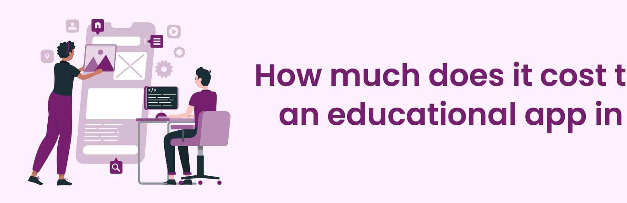 How Much Does IT Cost To Make an Educational App in India?